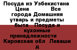 Посуда из Узбекистана › Цена ­ 1 000 - Все города Домашняя утварь и предметы быта » Посуда и кухонные принадлежности   . Кировская обл.,Леваши д.